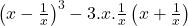 \left(x - \frac1x\right)^3-3.x.\frac1x\left(x+\frac1x\right) 