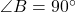  \angle B = 90^\circ 
