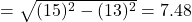  = \sqrt{(15)^2 - (13)^2} = 7.48 