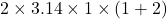 2 \times 3.14 \times 1 \times (1 + 2)