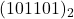  (101101)_2 
