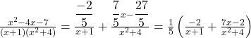 Rendered by QuickLaTeX.com \frac{x^2-4x-7}{\left(x+1\right)\left(x^2+4\right)}=\frac{\displaystyle\frac{-2}5}{x+1}+\frac{{\displaystyle\frac75}x-{\displaystyle\frac{27}5}}{x^2+4}=\frac15\left(\frac{-2}{x+1}+\frac{7x-2}{x^2+4}\right)