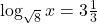  \log_{\sqrt8}x = 3\frac{1}{3} 