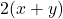  2(x + y) 