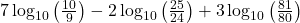  7\log_{10}\left(\frac{10}9\right)-2\log_{10}\left(\frac{25}{24}\right)+3\log_{10}\left(\frac{81}{80}\right) 