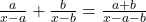  \frac{a}{x - a} + \frac{b}{x - b} = \frac{a + b}{x - a - b} 