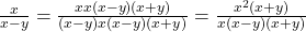 \frac{x}{x - y} = \frac{x &times; x(x - y)(x + y)}{(x - y) &times; x(x - y)(x + y)} = \frac{x^2(x + y)}{ x(x - y)(x + y)}