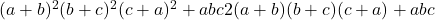 (a + b)^2 (b + c)^2 (c + a)^2 + abc {2 (a + b) (b + c) (c + a) + abc}