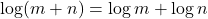  \log (m + n) = \log m + \log n 
