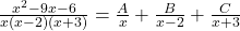  \frac{ x^2-9x-6}{ x(x-2)(x+3)} = \frac{A}{x} + \frac{B}{x - 2} + \frac{C}{x + 3}