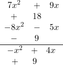 \frac{\begin{array}{ccc}7x^2&+&9x&+&18\\-8x^2&-&5x&-&9\end{array}}{\begin{array}{ccc}-x^2&+&4x&+&9\end{array}}