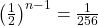  \left(\frac12\right)^{n-1}=\frac1{256} 