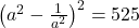  \left( a^2 - \frac{1}{a^2} \right)^2 = 525 