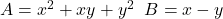  A = x^2 + xy + y^2 \; \text{এবং} \; B = x - y 