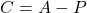  C = A - P 