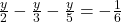  \frac{y}{2} - \frac{y}{3} - \frac{y}{5}= - \frac{1}{6} 