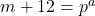  m + 12 = p^a 