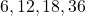  6, 12, 18, 36 