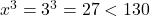  x^3 = 3^3 = 27 < 130 