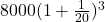  8000 (1 + \frac{1}{20})^3 