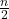\frac{ n }{2}