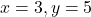 x = 3, y = 5 