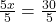  \frac{5x}{5} = \frac{30}{5} 