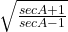 \sqrt{\frac{secA + 1}{secA - 1}}