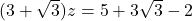  (3 + \sqrt{3})z = 5 + 3\sqrt{3} - 2 
