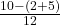 \frac{10 - (2 + 5)}{12} 