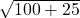  \sqrt{100 + 25} 