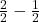  \frac{2}{2} - \frac{1}{2}
