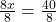  \frac{8x}{8} = \frac{40}{8} 