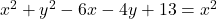  x^2 + y^2- 6x - 4y +13 = x^2 