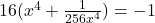  16(x^4 + \frac{1}{256x^4}) = -1 