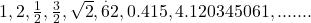  1, 2 , \frac{1}{2}, \frac{3}{2}, \sqrt{2} , \overset.62, 0.415, 4.120345061, .......   
