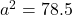 a^2 = 78.5 