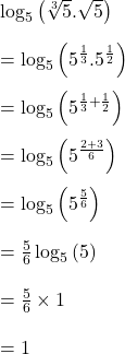  \log_5\left(\sqrt[3]5.\sqrt5\right)\\\\=\log_5\left(5^\frac13.5^\frac12\right)\\\\=\log_5\left(5^{\frac13+\frac12}\right)\\\\=\log_5\left(5^\frac{2+3}6\right)\\\\=\log_5\left(5^\frac56\right)\\\\=\frac56\log_5\left(5\right)\\\\=\frac56\times1\\\\=1 