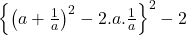  \left\{\left(a+\frac1a\right)^2-2.a.\frac1a\right\}^2-2 