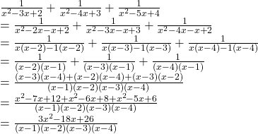  \frac1{x^2-3x+2}+\frac1{x^2-4x+3}+\frac1{x^2-5x+4}\\=\frac1{x^2-2x-x+2}+\frac1{x^2-3x-x+3}+\frac1{x^2-4x-x+2}\\=\frac1{x(x-2)-1(x-2)}+\frac1{x(x-3)-1(x-3)}+\frac1{x(x-4)-1(x-4)}\\=\frac1{(x-2)(x-1)}+\frac1{(x-3)(x-1)}+\frac1{(x-4)(x-1)}\\=\frac{(x-3)(x-4)+(x-2)(x-4)+(x-3)(x-2)}{(x-1)(x-2)(x-3)(x-4)}\\=\frac{x^2-7x+12+x^2-6x+8+x^2-5x+6}{(x-1)(x-2)(x-3)(x-4)}\\=\frac{3x^2-18x+26}{(x-1)(x-2)(x-3)(x-4)}\\ 