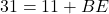  31 = 11 + BE 
