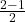  \frac{2 - 1}{2}