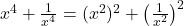 x^4 + \frac{1}{x^4} = (x^2)^2 + \left(\frac{1}{x^2}\right)^2 