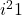  i^2 −1 