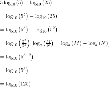 5\log_{10}\left(5\right)-\log_{10}\left(25\right)\\\\=\log_{10}\left(5^5\right)-\log_{10}\left(25\right)\\\\=\log_{10}\left(5^5\right)-\log_{10}\left(5^2\right)\\\\=\log_{10}\left(\frac{5^5}{5^2}\right)\lbrack\log_a\left(\frac MN\right)=\log_a\left(M\right)-\log_a\left(N\right)\rbrack\\\\=\log_{10}\left(5^{5-2}\right)\\\\=\log_{10}\left(5^3\right)\\\\=\log_{10}\left(125\right) 