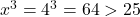  x^3 = 4^3 = 64 > 25 