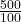  \frac{ 500 }{ 100 } 