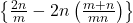  \left\{\frac{2n}m-2n\left(\frac{m+n}{mn}\right)\right\} 