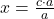 x = \frac{c \cdot a}{a}