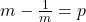  m - \frac{1}{m} = p 